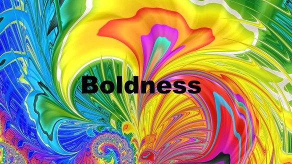 Boldness. 